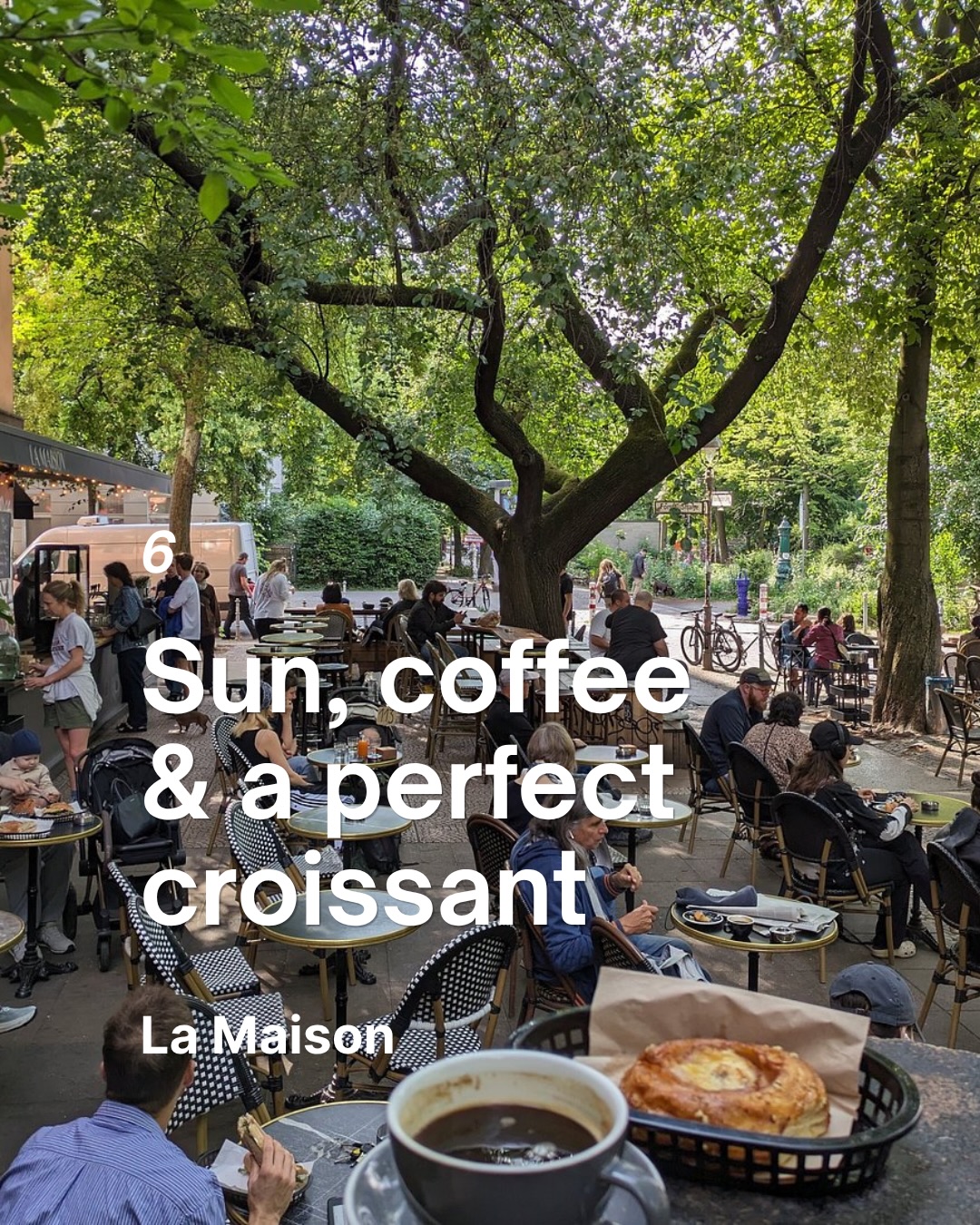 6
Sun, coffee & a perfect croissant
La Maison